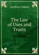 The Law of Uses and Trusts, Geoffrey Gilbert 