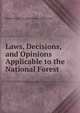 Laws, Decisions, and Opinions Applicable to the National Forest, States Dept. of Agriculture. Office of t 