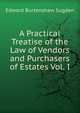 A Practical Treatise of the Law of Vendors and Purchasers of Estates Vol. I, Edward Burtenshaw Sugden 