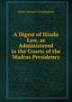 A Digest of Hindu Law, as Administered in the Courts of the Madras Presidency, Henry Stewart Cunningham 