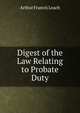 Digest of the Law Relating to Probate Duty, Arthur Francis Leach 