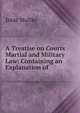 A Treatise on Courts Martial and Military Law: Containing an Explanation of ., Isaac Maltby 