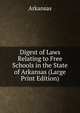 Digest of Laws Relating to Free Schools in the State of Arkansas (Large Print Edition), Arkansas 
