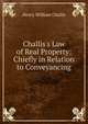 Challis's Law of Real Property: Chiefly in Relation to Conveyancing, Henry William Challis 