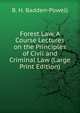 Forest Law. A Course Lectures on the Principles of Civil and Criminal Law (Large Print Edition), B. H. Badden-Powell 