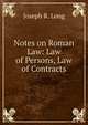 Notes on Roman Law: Law of Persons, Law of Contracts, Joseph R. Long 