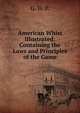 American Whist Illustrated: Containing the Laws and Principles of the Game, G. W. P. 