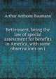 Betterment, being the law of special assessment for benefits in America, with some observations on i, Arthur Anthony Baumann 
