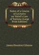 Notes of a Course of Lectures on Vattel's Law of Nations (Large Print Edition), James Houston Gilmore 