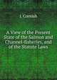 A View of the Present State of the Salmon and Channel-fisheries, and of the Statute Laws, J. Cornish 