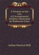 A Treatise on the Law of Circumstantial Evidence Illustrated by Numerous Cases, Arthur Percival Will 