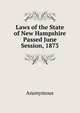 Laws of the State of New Hampshire Passed June Session, 1873, Heinrich Kretschmayr 