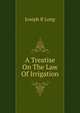 A Treatise On The Law Of Irrigation, Joseph R Long 