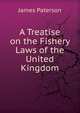 A Treatise on the Fishery Laws of the United Kingdom, Paterson, James 