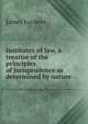 Institutes of law, a treatise of the principles of jurisprudence as determined by nature, Lorimer, James 