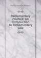 Parliamentary Practice: An Introduction to Parliamentary Law, Henry Martyn Robert 
