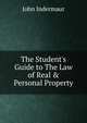 The Student's Guide to The Law of Real & Personal Property, Indermaur, John 