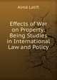 Effects of War on Property: Being Studies in International Law and Policy, Alma Latifi 