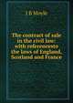 The contract of sale in the civil law: with referencesto the laws of England, Scotland and France, J. B. Moyle 