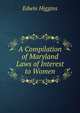 A Compilation of Maryland Laws of Interest to Women, Edwin Higgins 
