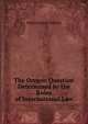 The Oregon Question Determined by the Rules of International Law, Edward James Wallace 