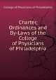 Charter, Ordinances and By-Laws of the College of Physicians of Philadelphia, College of Physicians of Philadelphia 