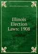 Illinois Election Laws: 1908, Illinois Office of Secretary of State 