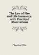 The Law of Fire and Life Insurance, with Practical Observations, Charles Ellis 