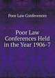 Poor Law Conferences Held in the Year 1906-7, Poor Law Conferences 