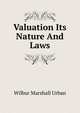 Valuation Its Nature And Laws, Wilbur Marshall Urban 