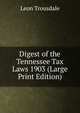 Digest of the Tennessee Tax Laws 1903 (Large Print Edition), Leon Trousdale 