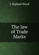 The law of Trade Marks, J. Bigland Wood 