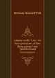 Liberty under Law: An Interpretation of the Principles of our Constitutional Government, Taft, William H. (William Howard), 1857-1930 