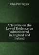A Treatise on the Law of Evidence, as Administered in England and Ireland, John Pitt Taylor 