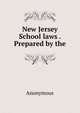 New Jersey School laws . Prepared by the, Heinrich Kretschmayr 