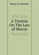 A Treatise On The Law of Waiver, Renzo D. Bowers 