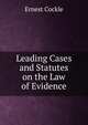 Leading Cases and Statutes on the Law of Evidence, Ernest Cockle 