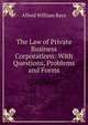 The Law of Private Business Corporations: With Questions, Problems and Forms, Alfred William Bays 