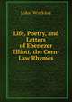 Life, Poetry, and Letters of Ebenezer Elliott, the Corn-Law Rhymes, John Watkins 