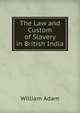 The Law and Custom of Slavery in British India, William Adam 