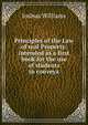 Principles of the Law of real Property: intended as a first book for the use of students in conveya, Joshua Williams 