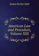 American Law and Procedure, Volume XIII, James Parker Hall 