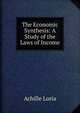 The Economic Synthesis: A Study of the Laws of Income, Achille Loria 