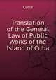 Translation of the General Law of Public Works of the Island of Cuba, Cuba 