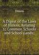 A Digest of the Laws of Illinois, Relating to Common Schools and School Lands;, Illinois 