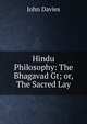 Hindu Philosophy: The Bhagavad Gt; or, The Sacred Lay, John Davies 