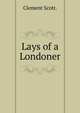 Lays of a Londoner., Clement Scott. 