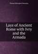 Lays of Ancient Rome with Ivry and the Armada, Thomas Babington Macaulay 