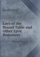 Lays of the Round Table and Other Lyric Romances, Rhys Ernest 
