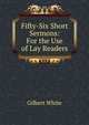 Fifty-Six Short Sermons: For the Use of Lay Readers, White, Gilbert 
